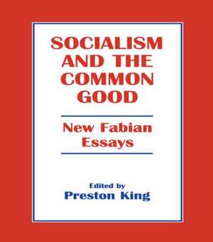 Socialism and the Common Good: New Fabian Essays de Professor Preston King