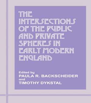 The Intersections of the Public and Private Spheres in Early Modern England de Paula R. Backscheider