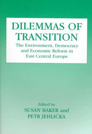 Dilemmas of Transition: The Environment, Democracy and Economic Reform in East Central Europe de Susan Baker