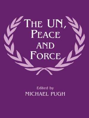 The UN, Peace and Force de Michael Pugh