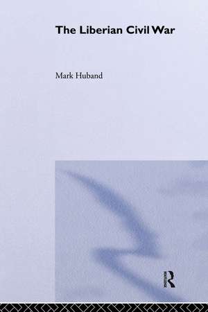 The Liberian Civil War de Mark Huband