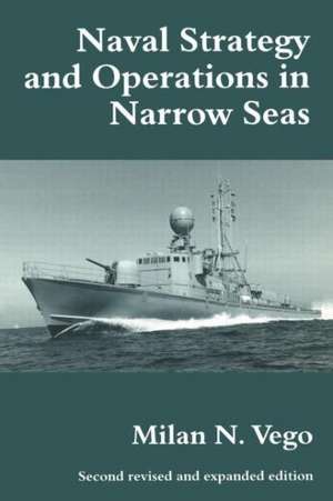 Naval Strategy and Operations in Narrow Seas de Milan N. Vego