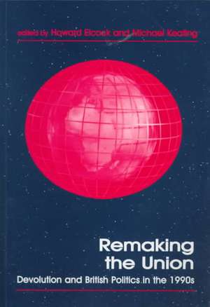 Remaking the Union: Devolution and British Politics in the 1990s de Howard Elcock