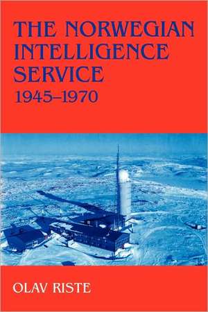 The Norwegian Intelligence Service, 1945-1970 de Olav Riste