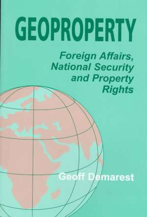 Geoproperty: Foreign Affairs, National Security and Property Rights de Geoff Demarest