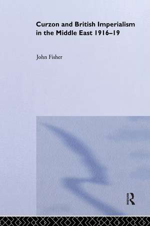 Curzon and British Imperialism in the Middle East, 1916-1919 de John Fisher