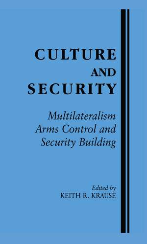 Culture and Security: Multilateralism, Arms Control and Security Building de Keith R. Krause