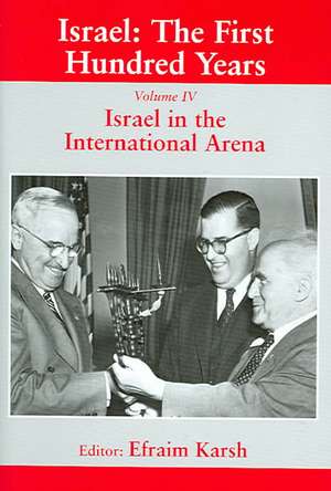 Israel: The First Hundred Years: Volume IV: Israel in the International Arena de Efraim Karsh