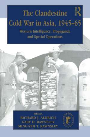 The Clandestine Cold War in Asia, 1945-65: Western Intelligence, Propaganda and Special Operations de Richard J. Aldrich