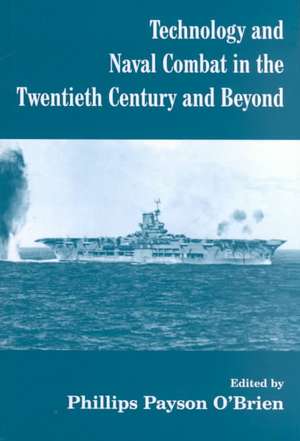 Technology and Naval Combat in the Twentieth Century and Beyond de Phillips Payson O'Brien