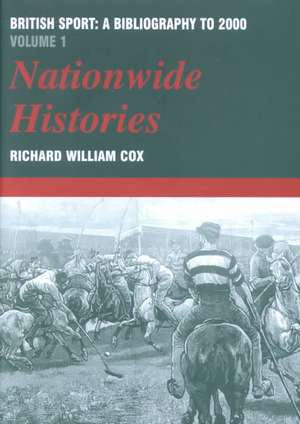 British Sport: a Bibliography to 2000: Volume 1: Nationwide Histories de Richard Cox