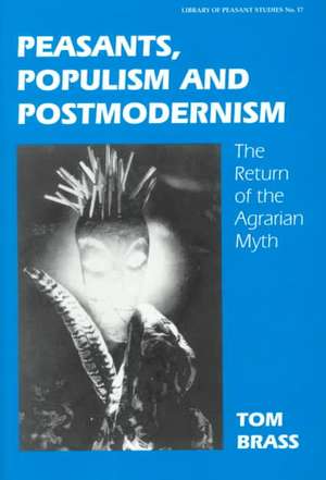 Peasants, Populism and Postmodernism: The Return of the Agrarian Myth de Dr Tom Brass