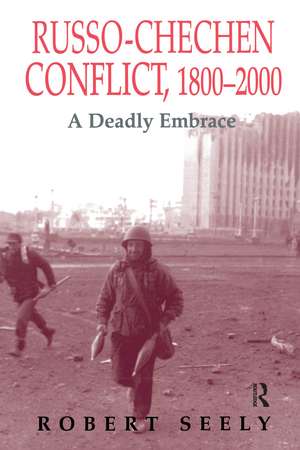 The Russian-Chechen Conflict 1800-2000: A Deadly Embrace de Robert Seely