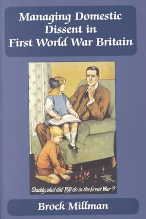 Managing Domestic Dissent in First World War Britain de Brock Millman