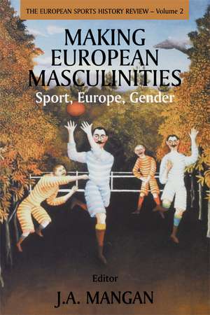 Making European Masculinities: Sport, Europe, Gender de J. a. Mangan