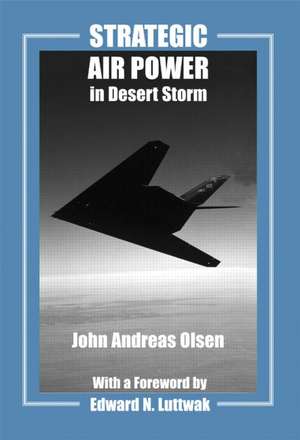 Strategic Air Power in Desert Storm de John Andreas Olsen