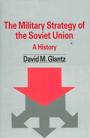 The Military Strategy of the Soviet Union: A History de David M. Glantz