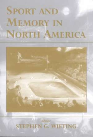 Sport and Memory in North America de Stephen G. Wieting