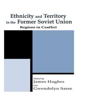 Ethnicity and Territory in the Former Soviet Union: Regions in Conflict de Dr James Hughes