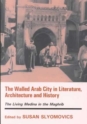 The Walled Arab City in Literature, Architecture and History: The Living Medina in the Maghrib de Susan Slyomovics