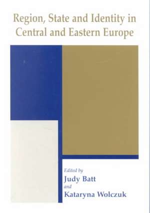 Region, State and Identity in Central and Eastern Europe de Judy Batt