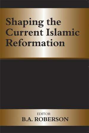 Shaping the Current Islamic Reformation de B. a. Roberson