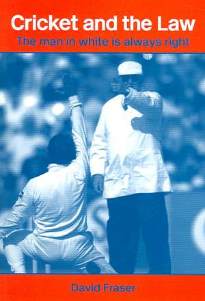 Cricket and the Law: The Man in White is Always Right de David Fraser