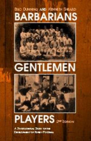 Barbarians, Gentlemen and Players: A Sociological Study of the Development of Rugby Football de Kenneth Sheard