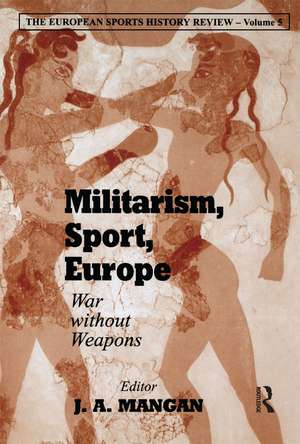 Militarism, Sport, Europe: War Without Weapons de J A Mangan