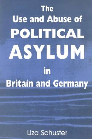 The Use and Abuse of Political Asylum in Britain and Germany de Liza Schuster