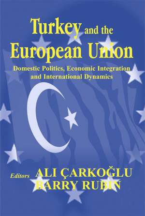 Turkey and the European Union: Domestic Politics, Economic Integration and International Dynamics de Ali Carkoglu