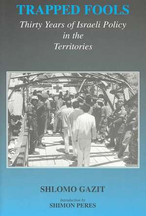 Trapped Fools: Thirty Years of Israeli Policy in the Territories de Shlomo Gazit