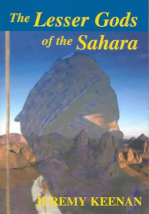 The Lesser Gods of the Sahara: Social Change and Indigenous Rights de Jeremy Keenan