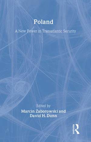 Poland: A New Power in Transatlantic Security de David H. Dunn