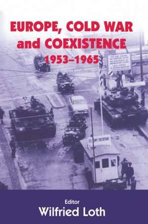 Europe, Cold War and Coexistence, 1955-1965 de WILFRED LOTH