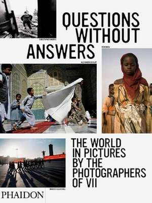 Questions Without Answers: The World in Pictures by the Photographers of VII de David Friend