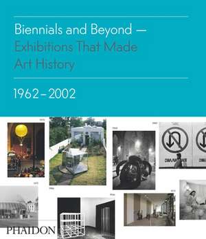 Biennials and Beyond - Exhibitions That Made Art History: 1962-2002 de Bruce Altshuler