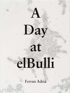 A Day at Elbulli - Classic Edition: 21st Century Avant-Gardes de Albert Adria