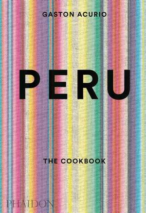 Peru: The Cookbook de Gastón Acurio