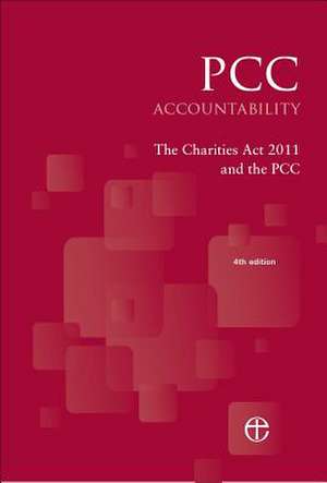 Pcc Accountability: The Charities ACT 2011 and the Pcc 4th Edition de Church House Publishing