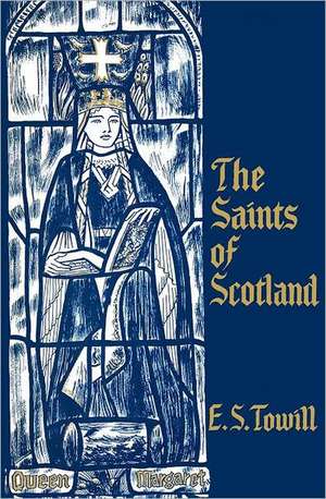 The Saints of Scotland de E. S. Towill