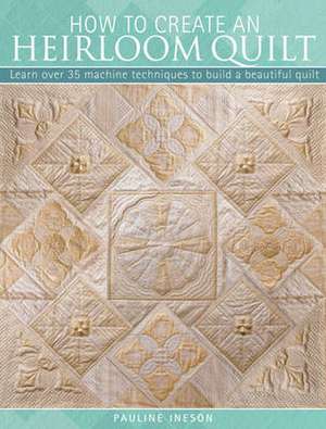 How to Create an Heirloom Quilt de Pauline Ineson