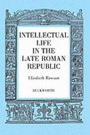 Intellectual Life in the Late Roman Republic de Elizabeth Rawson