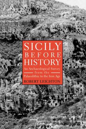 Sicily Before History: An Archaeological Survey from the Palaeolithic to the Iron Age de Robert Leighton