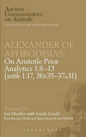 Alexander of Aphrodisias: On Aristotle Prior Analytics: 1.8-13 (with 1.17, 36b35-37a31) de Victor Caston