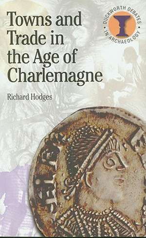 Towns and Trade in the Age of Charlemagne de Dr Richard Hodges