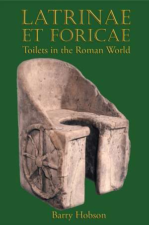 Latrinae et Foricae: Toilets in the Roman World de Barry Hobson