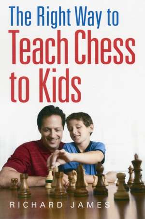 The Right Way to Teach Chess to Kids de Richard James