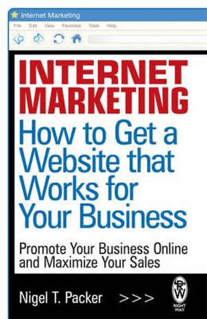 Packer, N: Internet Marketing: How to Get a Website that Wor de Nigel T. Packer