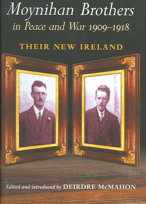 The Moynihan Brothers in Peace and War 1909-1918: Their New Ireland de Michael Moynihan